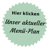 Hier klicken Unser aktueller Menü-Plan